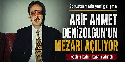 Arif Ahmet Denizolgun'un Mezarı Açılıyor: Soruşturmada Feth-i Kabir Kararı