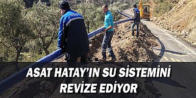 ASAT Hatay'ın su sistemini revize ediyor