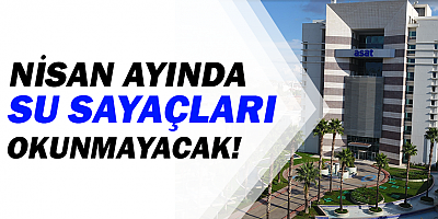 ASAT Nisan Ayı’nda su sayaçlarını okumayacak 