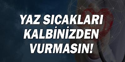 Aşırı Sıcaklarda Kalp ve Damar Sağlığına Dikkat!