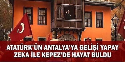Atatürk’ün Antalya’ya gelişi yapay zeka ile Kepez’de hayat buldu