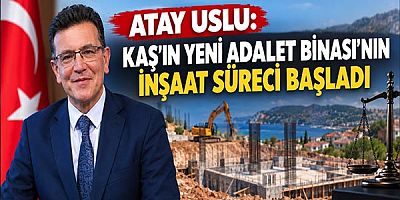 Atay USLU: Kaş’ın Yeni Adalet Binasının İnşaat Süreci Başladı