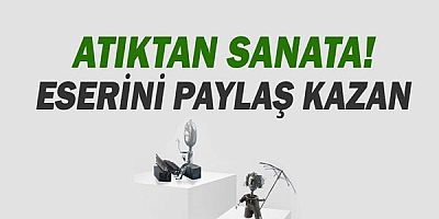 Atık malzemeler sanata dönüşüyor!