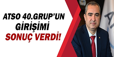ATSO 40. Grup'un girişimi sonuç verdi!