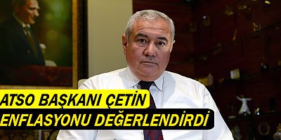 ATSO Başkanı Çetin'den enflasyon değerlendirmesi