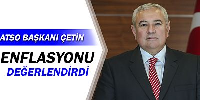 ATSO Başkanı Çetin, enflasyonu değerlendirdi