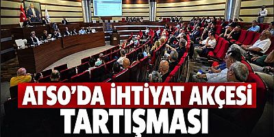 ATSO’da İhtiyat Akçesi ve Aidat Kavgası: Mecliste Özür Çatışması