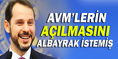 AVM'lerin açılmasını Bakan Albayrak istemiş!