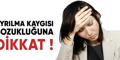 Ayrılma kaygısı bozukluğuna dikkat!