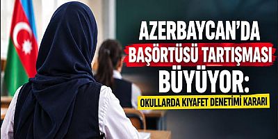 Azerbaycan'da Başörtüsü Tartışması Büyüyor: Okullarda Kıyafet Denetimi Kararı