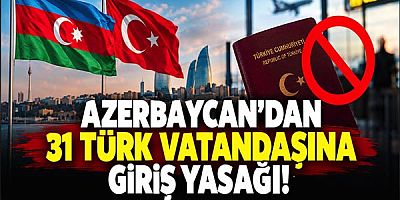 Azerbaycan’dan 31 Türk Vatandaşına Giriş Yasağı!
