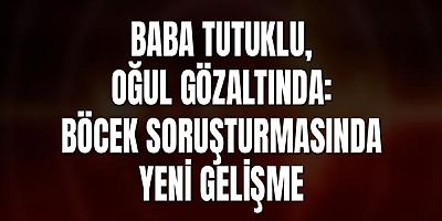 Baba Tutuklu, Oğul Gözaltında: Böcek Soruşturmasında Yeni Gelişme