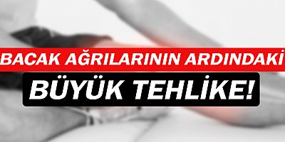 Bacak ağrıları, büyük tehlikenin habercisi!