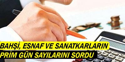 Bahşi, esnaf ve sanatkarların prim gün sayılarını sordu