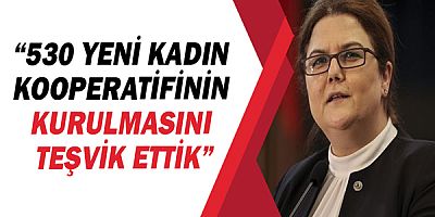 Bakan Derya Yanık: “Bugüne kadar 530 yeni kadın kooperatifinin kurulmasını teşvik ettik”