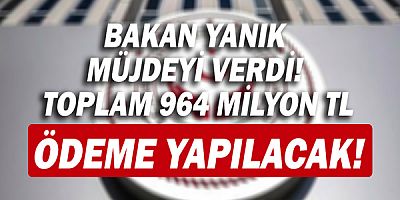 Bakan Derya Yanık müjdeyi verdi! Toplam 964 milyon TL ödeme yapılacak!