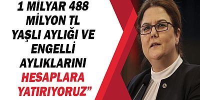 Bakan Derya Yanık: “Nisan ayında 1 milyar 488 milyon TL yaşlı aylığı ve engelli aylıklarını hesaplara yatırıyoruz”