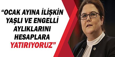 Bakan Derya Yanık: “Ocak ayına ilişkin yaşlı ve engelli aylıklarını hesaplara yatırıyoruz”