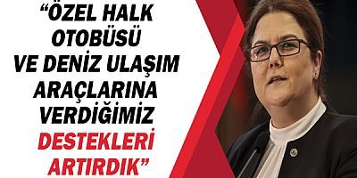 Bakan Derya Yanık, “Özel halk otobüsü ve deniz ulaşım araçlarına verdiğimiz destekleri artırdık”