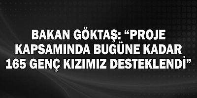 Bakan Göktaş: “Proje kapsamında bugüne kadar 165 genç kızımız desteklendi”
