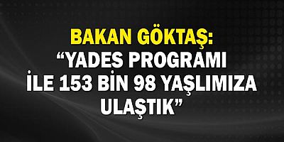 Bakan Göktaş: “YADES programı ile 153 bin 98 yaşlımıza ulaştık”