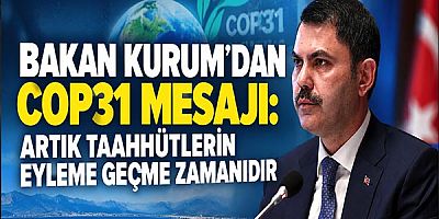Bakan Kurum’dan COP31 Mesajı: Artık Taahhütlerin Eyleme Geçme Zamanıdır