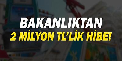 Bakanlıktan 2 milyon TL'lik hibe!