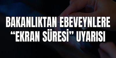 Bakanlıktan ebeveynlere “ekran süresi” uyarısı