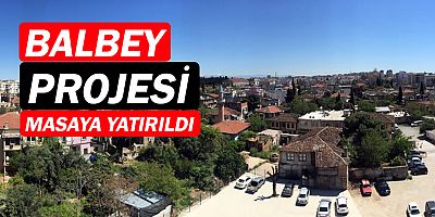 Balbey Projesi, masaya yatırıldı