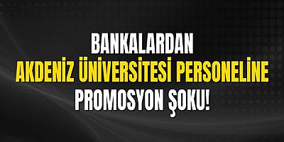 Bankalardan Akdeniz Üniversitesi personeline promosyon şoku.