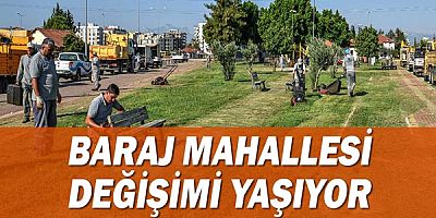 Baraj Mahallesi değişimi yaşıyor