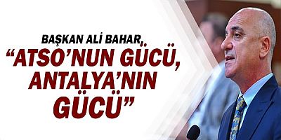 Başkan Ali Bahar: ATSO'nun gücü, Antalya'nın gücü!