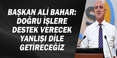 Başkan Ali Bahar: Doğru işlere destek verecek, yanlışı dile getireceğiz