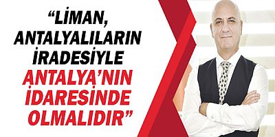 Başkan Ali Bahar, “Liman, Antalyalıların iradesiyle Antalya’nın idaresinde olmalıdır”
