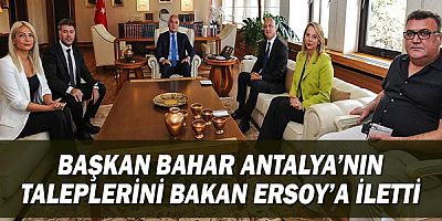 Başkan Bahar Antalya'nın taleplerini Bakan Ersoy'a iletti.