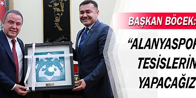 Başkan Böcek: “Alanyaspor Tesislerini yapacağız”