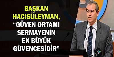 Başkan Hacısüleyman, “Güven Ortamı Sermayenin En Büyük Güvencesidir”