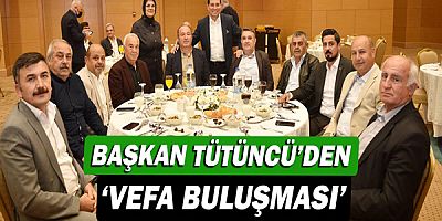 Başkan Hakan Tütüncü’den  ‘Vefa Buluşması’  