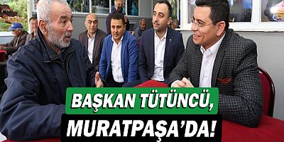 Başkan Hakan Tütüncü Muratpaşa'da!