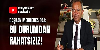 Başkan Menderes Dal: Bu Durumdan Rahatsızız!