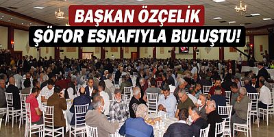 Başkan Niyazi Özçelik şoför esnafıyla buluştu!