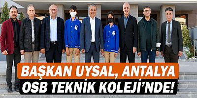 Başkan Ümit Uysal, Antalya OSB Teknik Koleji’ni gezdi!