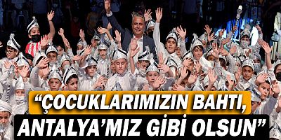 Başkan Ümit Uysal, “Çocuklarımızın bahtı, Antalya’mız gibi olsun”