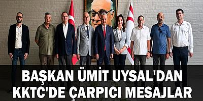 Başkan Ümit Uysal'dan KKTC'de çarpıcı mesajlar