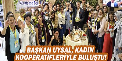 Başkan Ümit Uysal, kadın kooperatifleriyle buluştu!