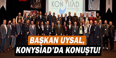 Başkan Ümit Uysal, KONYSİAD’da konuştu!