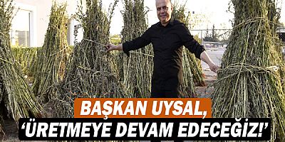 Başkan Ümit Uysal, 'Üretmeye devam edeceğiz!'