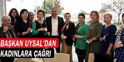 Başkan Uysal’dan kadınlara çağrı