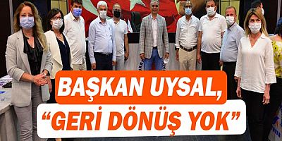 Başkan Uysal, “Geri dönüş yok”