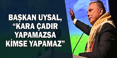 Başkan Uysal, “Kara çadır yapamazsa kimse yapamaz”